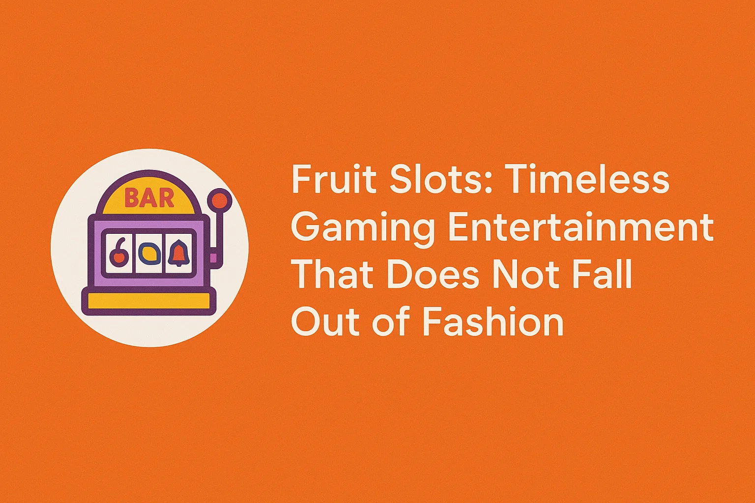 Fruit Slots: Timeless Gaming Entertainment That Does Not Fall Out of Fashion